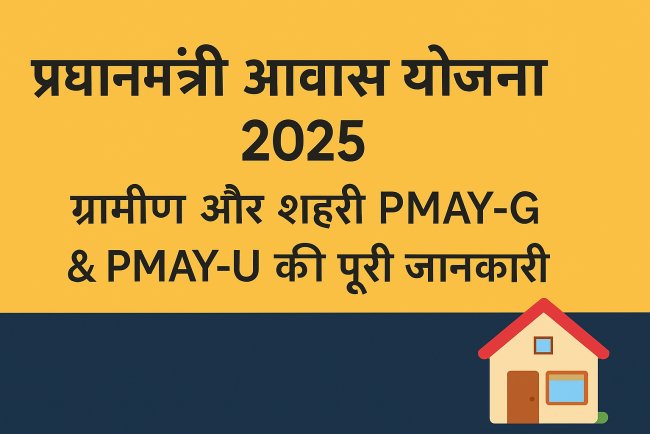 प्रधानमंत्री आवास योजना 2025 – ग्रामीण और शहरी PMAY-G & PMAY-U की पूरी जानकारी
