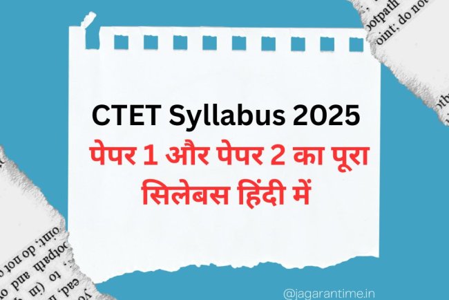 CTET Syllabus 2025: पेपर 1 और पेपर 2 का पूरा सिलेबस हिंदी में