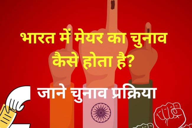 भारत में मेयर का चुनाव कैसे होता है? जानिए पूरी प्रक्रिया
