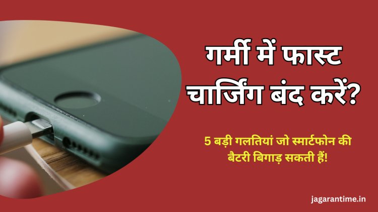 क्या गर्मियों में ऑफ कर देनी चाहिए फोन की फास्ट चार्जिंग? ये 5 चीजें तो गलती से भी न करें इग्नोर