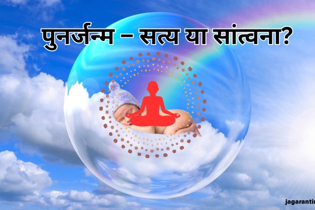 क्या पुनर्जन्म सच में होता है, या यह एक सांत्वना मात्र है?