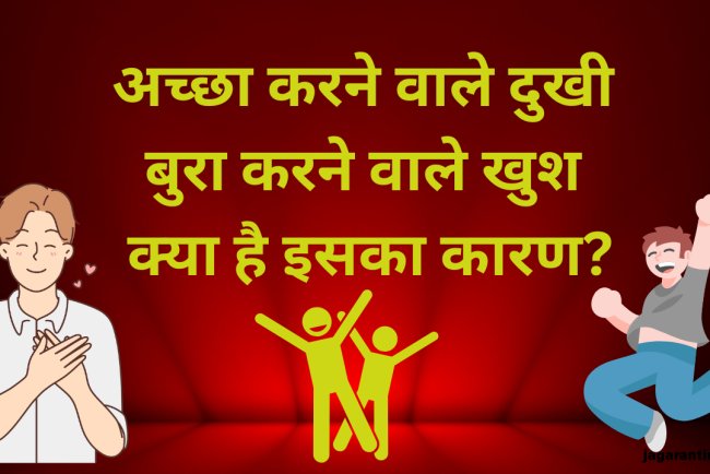 अच्छाई करने वाले दुखी क्यों रहते हैं और बुराई करने वाले खुश क्यों?