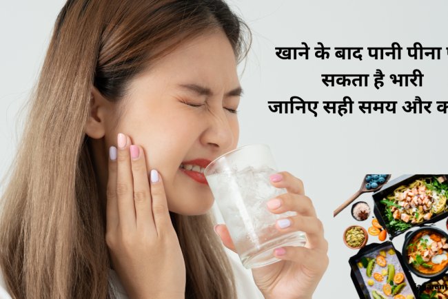 खाने के तुरंत बाद क्यों पानी नहीं पीना चाहिए? जानिए इसका सही समय और नुकसान