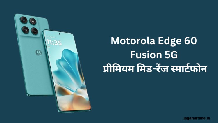 Motorola Edge 60 Fusion 5G: ₹22,999 में प्रीमियम डिजाइन और दमदार कैमरा वाला स्मार्टफोन