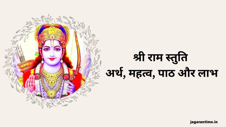 श्री राम स्तुति: पाठ विधि, अर्थ, महत्व और लाभ
