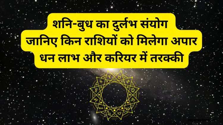 शनि-बुध का दुर्लभ संयोग: इन राशियों को मिलेगा अपार धन लाभ और करियर में होगी तरक्की