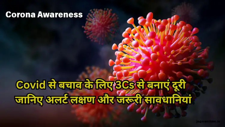 Covid-19 से बचाव के लिए बनाएं इन 3Cs से दूरी, इन लक्षणों के नजर आने पर हो जाएं अलर्ट