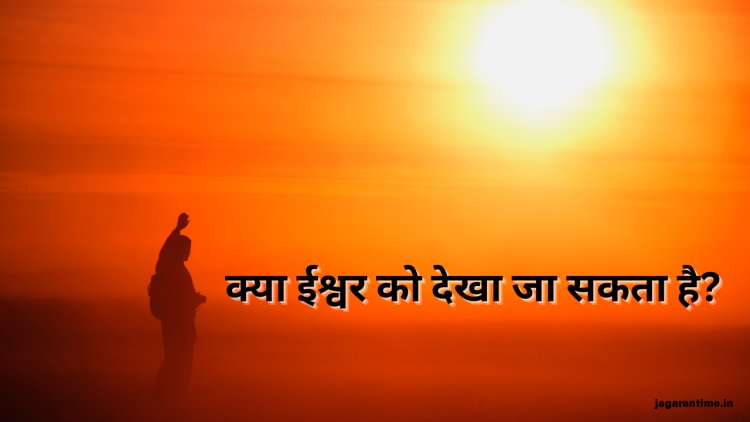क्या ईश्वर को देखा जा सकता है? जानिए आत्मिक अनुभव का रहस्य